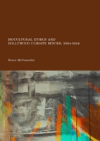 Biocultural Ethics and Hollywood Climate Movies, 2004-2024 183711286X Book Cover