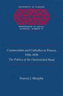 Communists and Catholics in France, 1936-1939: The Politics of the Outstretched Hand (University of Florida Monographs Social Sciences) 0813009367 Book Cover