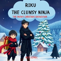 Riku the Clumsy Ninja: the Snowy Christmas Showdown: A Kids Story Book B0DPR2W7WC Book Cover