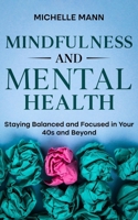 Mindfulness and Mental Health: Staying Balanced and Focused in Your 40s and Beyond B0CVK31HF6 Book Cover