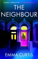 The Neighbour: The Gripping Psychological Thriller Brand New for 2026 from Bestselling Author Emma Curtis 1805463594 Book Cover