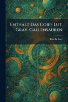 Enthalt Das Corp. Lut. Grav. Gallensauren (German Edition) 1025632303 Book Cover