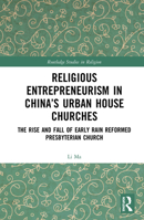 Religious Entrepreneurism in China's Urban House Churches: The Rise and Fall of Early Rain Reformed Presbyterian Church 0367785919 Book Cover