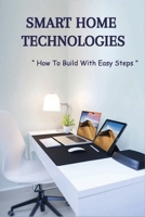 Smart Home Technologies: How To Build With Easy Steps: How To Make A Smart Home With Alexa B091F3G2DG Book Cover