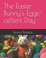 The Easter Bunny's Eggs-cellent Day B0BW37KYLD Book Cover