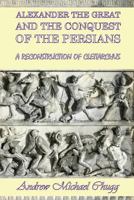 Alexander the Great and the Conquest of the Persians: A Reconstruction of Cleitarchus 0955679079 Book Cover