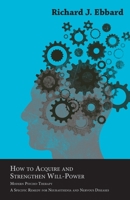 How To Acquire And Strengthen Will-Power: Modern Psycho-Therapy 1162968362 Book Cover