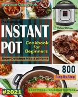 The Complete Instant Pot Cookbook For Beginners #2021: Step By Step Easy Pressure Cooker Recipes Anyone Can Cook and Enjoy Delicious Meals at home B08T4MLTGQ Book Cover