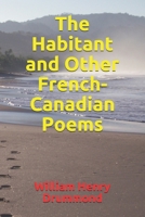 The Habitant and Other French-Canadian Poems 1514318369 Book Cover