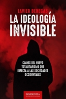 La ideolog�a invisible: Claves del nuevo totalitarismo que infecta a las sociedad occidentales 1656607875 Book Cover