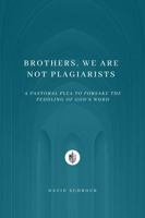 Brothers, We Are Not Plagiarists: A Pastoral Plea to Forsake the Peddling of God's Word 0965495566 Book Cover