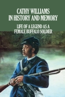 Cathy Williams in History and Memory: Life Of A Legend As A Female Buffalo Soldier: The Cathy Williams Story B099MYXDFW Book Cover