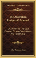 The Australian Emigrant's Manual: Or a Guide to the Gold Colonies of New South Wales and Port Phillip 0548287570 Book Cover