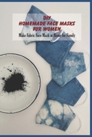 DIY Homemade Face Masks for Women: Make Fabric Face Mask at Home for Family: Mother's Day Gift, Gift for Mom B093RTJHP5 Book Cover