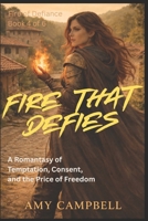 Fire That Defies: A Romantasy of Temptation, Consent, and the Price of Freedom (Fire of Defiance) B0GQNZDT73 Book Cover