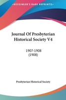 Journal Of Presbyterian Historical Society V4: 1907-1908 1166621375 Book Cover