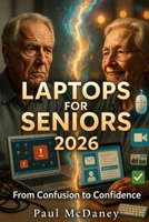 How to Use Laptops For seniors In 2026 :Simple Step-by-Step Instructions guide for seniors, Beginners, and Everyday PC Users. B0GK1H6SPN Book Cover