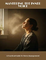 Mastering The Inner Voice: A Practical Guide To Stress Management B0FNCB71FJ Book Cover