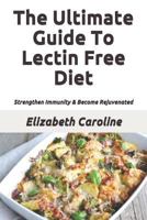 The Ultimate Guide To Lectin Free Diet: Strengthen Immunity & Become Rejuvenated 1728816599 Book Cover