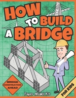 How To Build A Bridge: Paper Model Kit | For Kids To Learn Bridge Building Methods and Techniques With Paper Crafts B095L766PF Book Cover