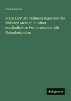 Franz Liszt als Psalmensänger und die früheren Meister. Zu einer musikalischen Psalmenkunde. Mit Notenbeispielen (German Edition) 356392001X Book Cover
