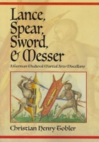 Lance, Spear, Sword, and Messer: A German Medieval Martial Arts Miscellany 1937439631 Book Cover