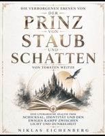 Die verborgenen Ebenen von Der Prinz von Staub und Schatten von Torsten Weitze: Eine literarische Analyse über Schicksal, Identität und den ewigen Kampf zwischen Licht und Dunkelheit (German Edition) B0H77BM5YH Book Cover