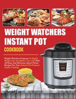 Weight Watchers Instant Pot Cookbook: Weight Watchers Program To Rapid Weight Loss And Better Your Life With 120 Easy And Delicious Smart Points Recipes For Your Instant Pot Pressure Cooker Cooking 1637839669 Book Cover