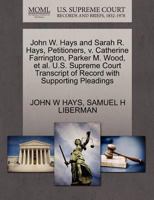 John W. Hays and Sarah R. Hays, Petitioners, v. Catherine Farrington, Parker M. Wood, et al. U.S. Supreme Court Transcript of Record with Supporting Pleadings 1270350242 Book Cover