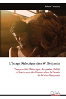 L'Image Dialectique chez W. Benjamin: Temporalité Historique, Reproductibilité et Survivance des Formes dans la Pensée de Walter Benjamin (French Edition) 9999346537 Book Cover