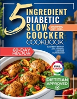 The 5 Ingredient Diabetic Slow Cooker Cookbook: 60 Easy & Delicious Dietitian Backed Recipes with 15-Minute Prep and a Low Glycemic Weekly Meal Plan for Type 2 Diabetes 1956493786 Book Cover