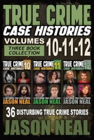 True Crime Case Histories - (Books 10, 11, & 12): 36 Disturbing Stories True Crime Stories 1956566651 Book Cover