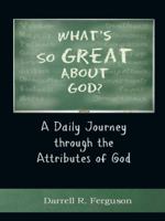 What's So Great About God?: A Daily Journey through the Attributes of God 1463460163 Book Cover