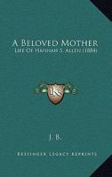 A Beloved Mother: Life Of Hannah S. Allen 1165267802 Book Cover