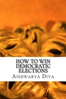 How to Win Democratic Elections: The Steps To Win Elections 1540756963 Book Cover