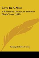 Love In A Mist: A Romantic Drama, In Familiar Blank Verse 1104244071 Book Cover