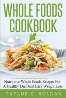 Whole Foods Cookbook: Nutritious Whole Foods Recipes for a Healthy Diet and Easy Loss 1522903089 Book Cover