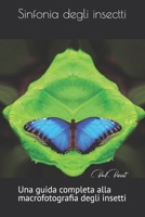 Sinfonia degli insetti: Una guida completa alla macrofotografia degli insetti (Italian Edition) B0CX4NTMY2 Book Cover