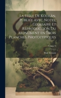 La Stele de Kouban, Publiee Avec Notes, Glossaire Et Reproduction Du Monument En Trois Planches Phototypiques Volume 9 - Primary Source Edition 0274556340 Book Cover