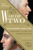 War of Two: Alexander Hamilton, Aaron Burr, and the Duel that Stunned the Nation 1592409695 Book Cover