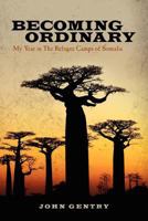 Becoming Ordinary: My Year in The Refugee Camps of Somalia 0615619290 Book Cover