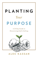 Planting Your Purpose: A 20 Day Guide to Discovering God's Calling 1544509251 Book Cover