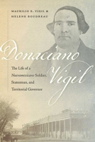 Donaciano Vigil: The Life of a Nuevomexicano Soldier, Statesman, and Territorial Governor 0826366384 Book Cover