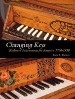 Changing Keys: Keyboard Instruments for America 1700-1830 0810884852 Book Cover