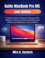 Guide MacBook Pro M5 pour seniors: Un guide simple et étape par étape pour bien démarrer, maîtriser les tâches quotidiennes et utiliser votre MacBook en toute confiance (French Edition) B0GV8FZ4HR Book Cover
