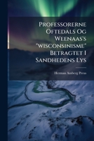Professorerne Oftedals Og Weenaas's "wisconsinisme" Betragtet I Sandhedens Lys: Et Gjensvar Til Professor Weenaas... 1274251168 Book Cover
