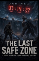 The Last Safe Zone: A System Apocalypse Progression LitRPG Adventure B0H6VN58NV Book Cover
