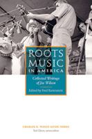 Roots Music in America: Collected Writings of Joe Wilson 162190315X Book Cover