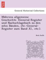 Mährens allgemeine Geschichte. (General-Register und Nachschlagebuch zu den zehn Bänden, etc.-General-Register zum Band XI., etc.). 1249019125 Book Cover