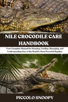 Nile Crocodile Care Handbook: Your Complete Manual for Housing, Feeding, Managing, and Understanding One of the World’s Most Powerful Reptiles B0GNNHCX6M Book Cover